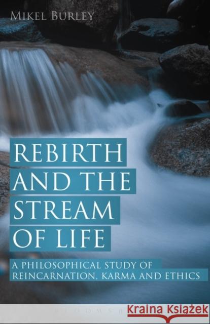 Rebirth and the Stream of Life: A Philosophical Study of Reincarnation, Karma and Ethics Dr. Mikel Burley (University of Leeds, UK) 9781628922264 Bloomsbury Publishing Plc