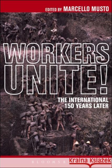 Workers Unite!: The International 150 Years Later Musto, Marcello 9781628922431 Bloomsbury Academic