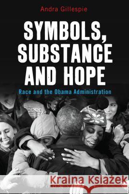 Symbols, Substance and Hope: Race and the Obama Administration Andra Gillespie 9781628922752