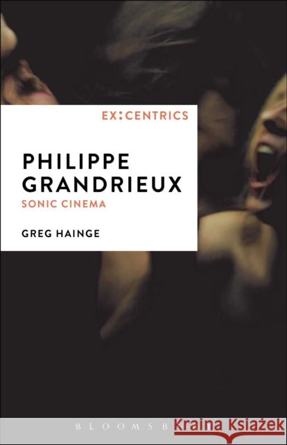 Philippe Grandrieux: Sonic Cinema Greg Hainge Greg Hainge Paul Hegarty 9781628923124 Bloomsbury Academic