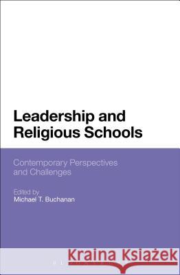 Leadership and Religious Schools: International Perspectives and Challenges Buchanan, Michael T. 9781628923223 Bloomsbury Academic