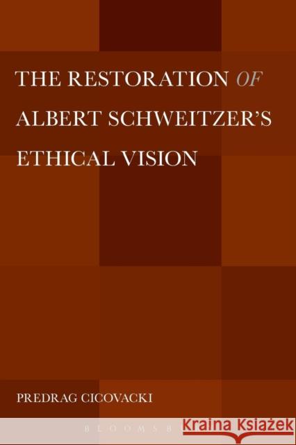 The Restoration of Albert Schweitzer's Ethical Vision Predrag Cicovacki 9781628923469 Bloomsbury Academic