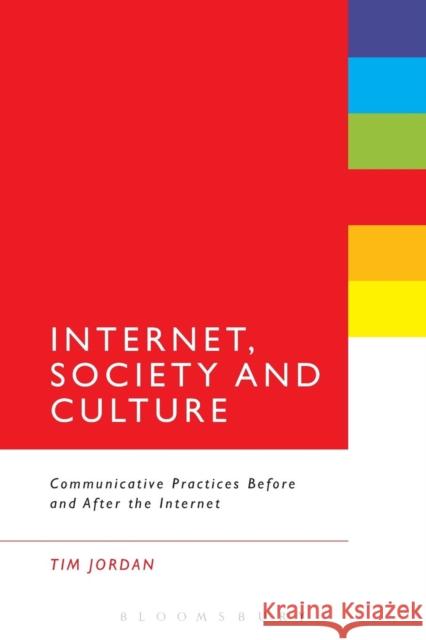 Internet, Society and Culture: Communicative Practices Before and After the Internet Jordan, Tim 9781628923483 Bloomsbury Academic