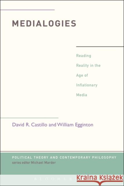 Medialogies: Reading Reality in the Age of Inflationary Media David R. Castillo William Egginton Michael Marder 9781628923599