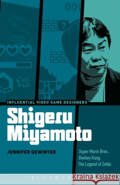 Shigeru Miyamoto: Super Mario Bros., Donkey Kong, the Legend of Zelda Jennifer deWinter 9781628923889 Bloomsbury Publishing Plc