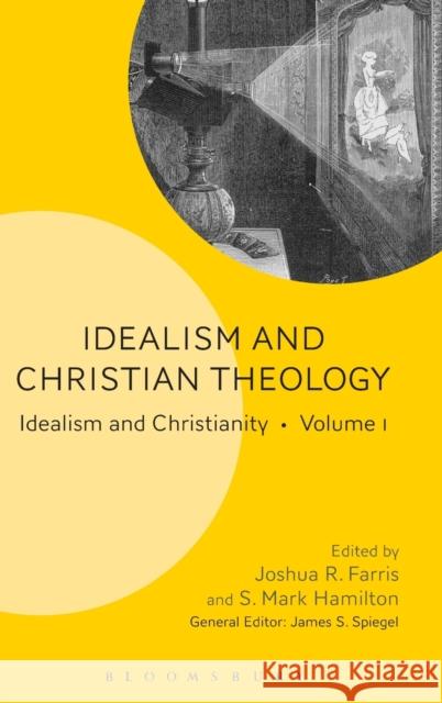 Idealism and Christian Theology: Idealism and Christianity Volume 1 S. Mark Hamilton Joshua Farris James S. Spiegel 9781628924022