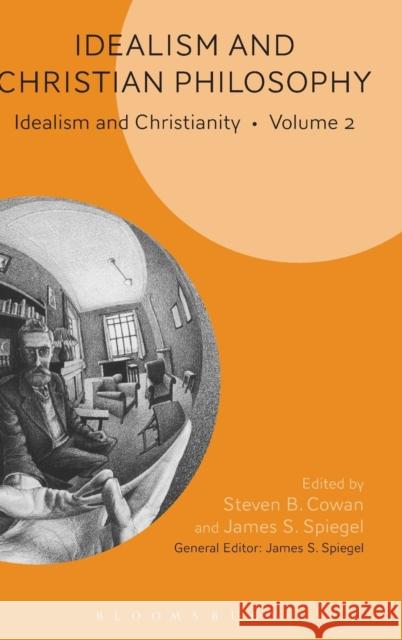 Idealism and Christian Philosophy: Idealism and Christianity Volume 2 James S. Spiegel Steven B. Cowan 9781628924060 Bloomsbury Academic