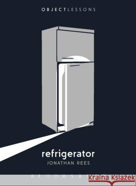 Refrigerator Jonathan Rees Christopher Schaberg Ian Bogost 9781628924329 Bloomsbury Academic