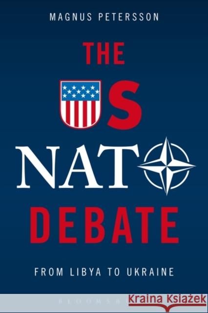 The Us NATO Debate: From Libya to Ukraine Magnus Petersson 9781628924510 Bloomsbury Academic