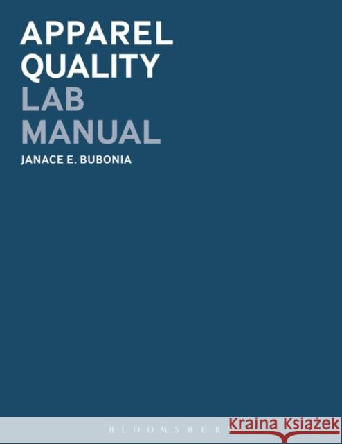 Apparel Quality Lab Manual Janace E. Bubonia (Texas Christian University, USA) 9781628924572 Bloomsbury Publishing PLC