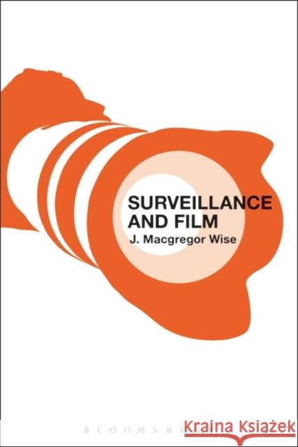 Surveillance and Film J. MacGregor Wise 9781628924848 Bloomsbury Academic