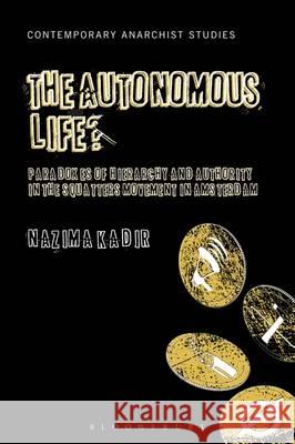 The Autonomous Life?: Paradoxes of Hierarchy and Authority in the Squatters Movement in Amsterdam Nazima Kadir Laurence Davis Nathan Jun 9781628924992 Bloomsbury Academic