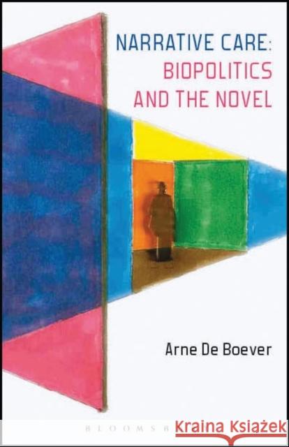 Narrative Care: Biopolitics and the Novel Arne D Arne De Boever 9781628925241 Bloomsbury Academic