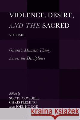 Violence, Desire, and the Sacred, Volume 1: Girard's Mimetic Theory Across the Disciplines Cowdell, Scott 9781628925685 Bloomsbury Academic