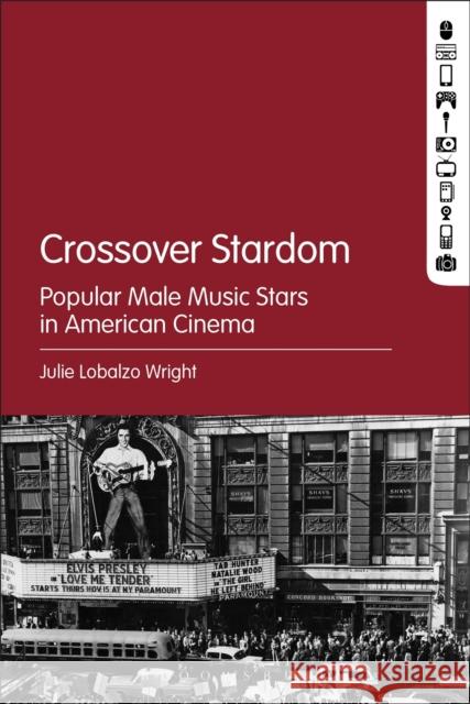 Crossover Stardom: Popular Male Music Stars in American Cinema Julie Lobalz 9781628925807 Bloomsbury Academic