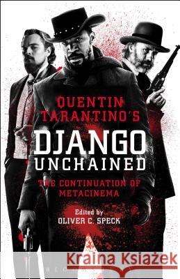 Quentin Tarantino's Django Unchained : The Continuation of Metacinema Oliver C. Speck 9781628926606 Bloomsbury Academic