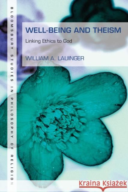 Well-Being and Theism: Linking Ethics to God Lauinger, William A. 9781628926880 Bloomsbury Academic