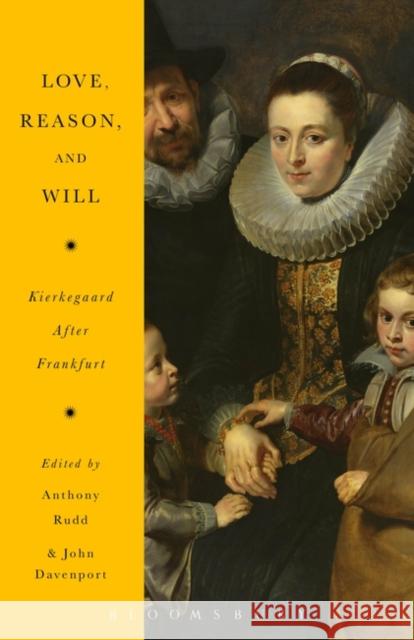 Love, Reason, and Will: Kierkegaard After Frankfurt Anthony Rudd John Davenport 9781628927313 Bloomsbury Academic