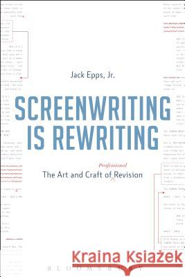 Screenwriting Is Rewriting: The Art and Craft of Professional Revision Jack Epp 9781628927399