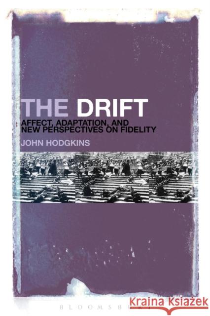 The Drift: Affect, Adaptation, and New Perspectives on Fidelity John Hodgkins 9781628928044 Bloomsbury Academic