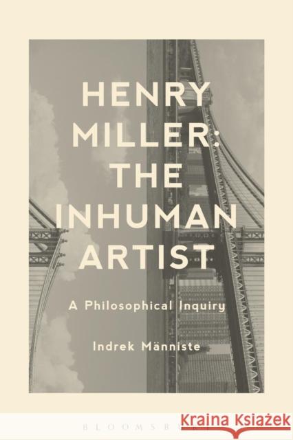 Henry Miller: The Inhuman Artist: A Philosophical Inquiry Indrek Manniste 9781628928068