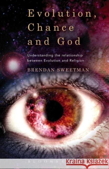 Evolution, Chance, and God: Understanding the Relationship Between Evolution and Religion Brendan Sweetman 9781628929843 Bloomsbury Academic
