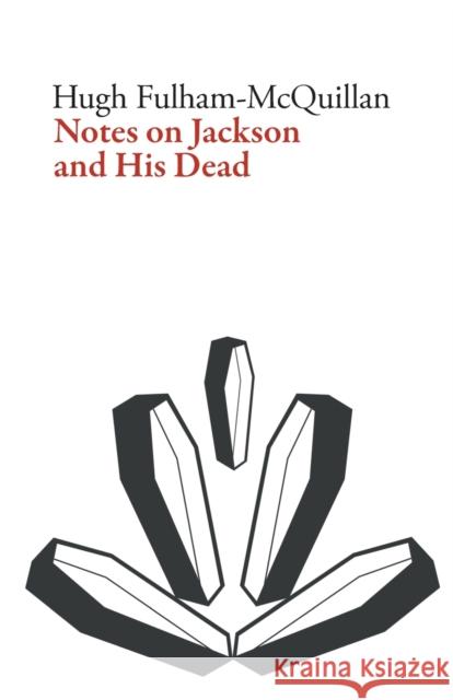 Notes on Jackson and His Dead Hugh Fulham-McQuillan 9781628972870 Dalkey Archive Press