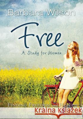 Free for Women; Finding Freedom and Healing for Your Past Barbara Jane Wilson 9781629038681