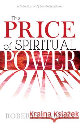 The Price of Spiritual Power: A Collection of Four Complete Bestsellers in One Volume Roberts Liardon 9781629112213