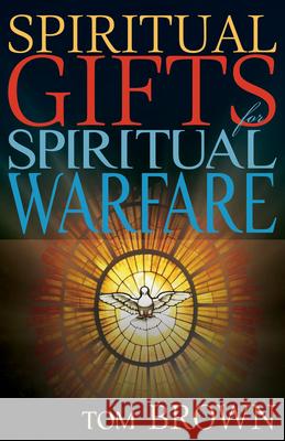 Spiritual Gifts for Spiritual Warfare Tom Brown 9781629112794 Whitaker House