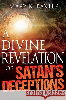 A Divine Revelation of Satan's Deceptions Mary K. Baxter 9781629113319 Whitaker House