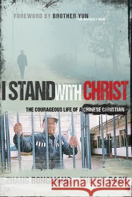 I Stand with Christ: The Courageous Life of a Chinese Christian Zhang Rongliang Eugene Bach Brother Yun 9781629113371