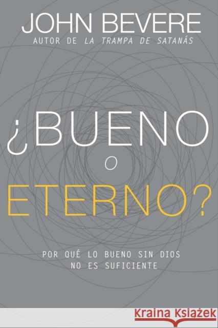 ¿Bueno O Eterno?: Por Qué Lo Bueno Sin Dios No Es Suficiente Bevere, John 9781629117010 Whitaker House