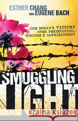Smuggling Light: One Woman's Victory Over Persecution, Torture, and Imprisonment  9781629117928 Whitaker House