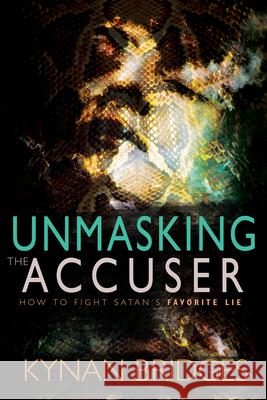 Unmasking the Accuser: How to Fight Satan's Favorite Lie Kynan Bridges 9781629118086 Whitaker House