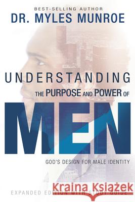 Understanding the Purpose and Power of Men: God's Design for Male Identity (Enlarged, Expanded) Munroe, Myles 9781629118352