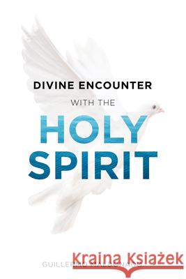 Divine Encounter with the Holy Spirit Guillermo Maldonado 9781629118987