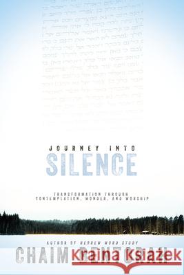 Journey Into Silence: Transformation Through Contemplation, Wonder, and Worship Chaim Bentorah 9781629119120 Whitaker House