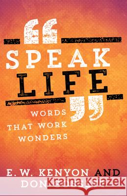 Speak Life: Words That Work Wonders E. W. Kenyon Don Gossett 9781629119144 Whitaker House