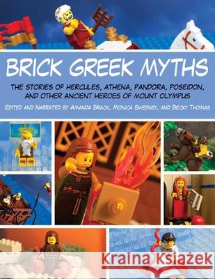 Brick Greek Myths: The Stories of Heracles, Athena, Pandora, Poseidon, and Other Ancient Heroes of Mount Olympus Brack, Amanda 9781629145228