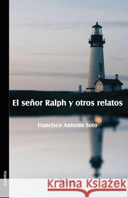 El Senor Ralph y Otros Relatos Francisco Antonio Soto 9781629151328 Libros En Red