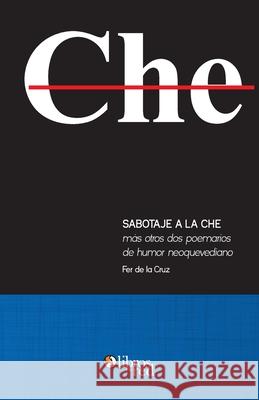 Sabotaje a la che mas otros dos poemarios de humor neoquevediano Fer de la Cruz 9781629154466 Libros En Red