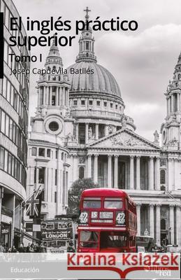 El ingles practico superior. Tomo I Josep Capdevila Batllés 9781629154541