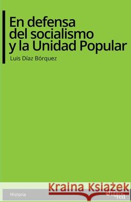 En defensa del socialismo y la Unidad Popular Luis Diaz Borquez 9781629154695 Libros En Red