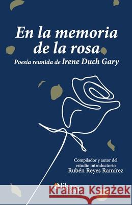 En la memoria de la rosa. Poesia reunida de Irene Duch Gary Irene Duch Gary 9781629154848 Libros En Red