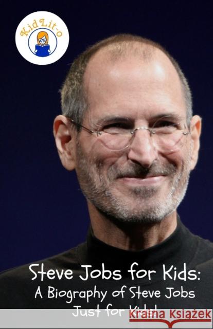 Steve Jobs for Kids: A Biography of Steve Jobs Just for Kids! Sam Rogers 9781629170077 Golgotha Press, Inc.