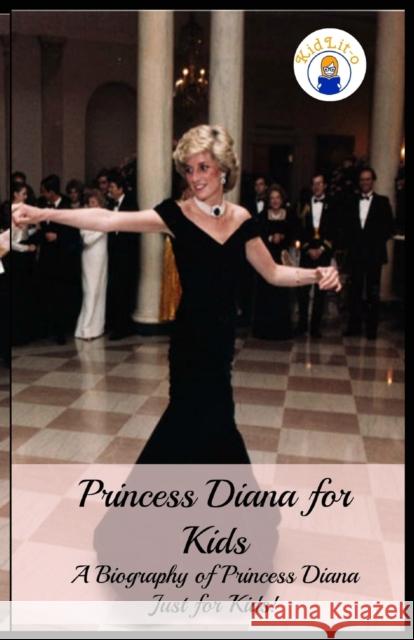 Princess Diana for Kids: A Biography of Princess Diana Just for Kids! Presley Sara, Kidlit-O 9781629170091