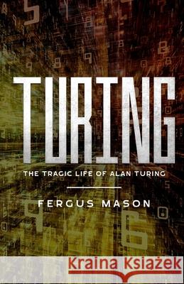 Turing: The Tragic Life of Alan Turing Fergus Mason, Lifecaps 9781629173078