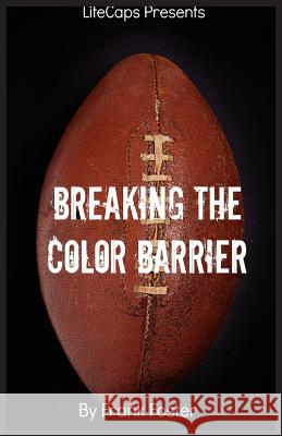 Breaking the Color Barrier: The Story of the First African American NFL Head Coach, Frederick Douglass Fritz Pollard Foster Frank Lifecaps 9781629173511 Golgotha Press, Inc.