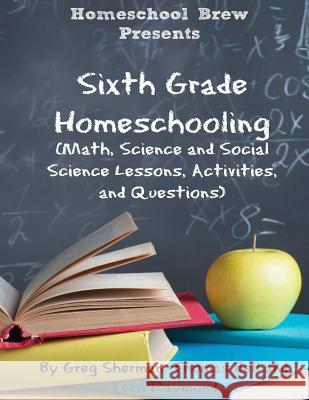 Sixth Grade Homeschooling: (Math, Science and Social Science Lessons, Activities, and Questions) Raymond, Terri 9781629173672 Golgotha Press, Inc.